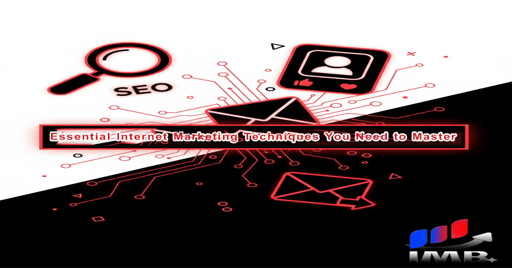 Essential Internet Marketing Techniques You Need to Master