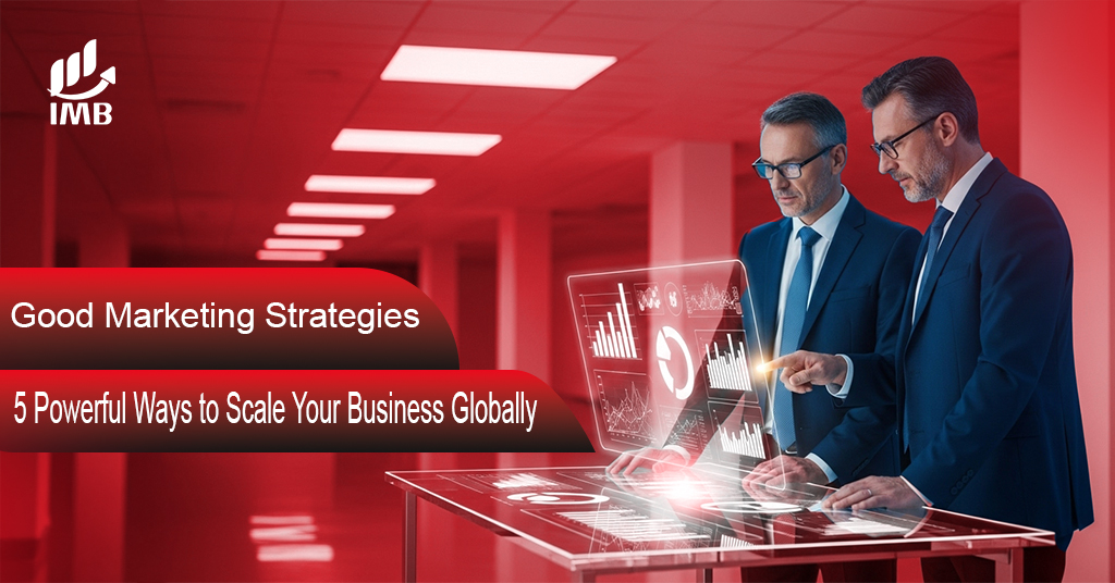 Good Marketing Strategies 5 Powerful Ways to Scale Your Business Globally