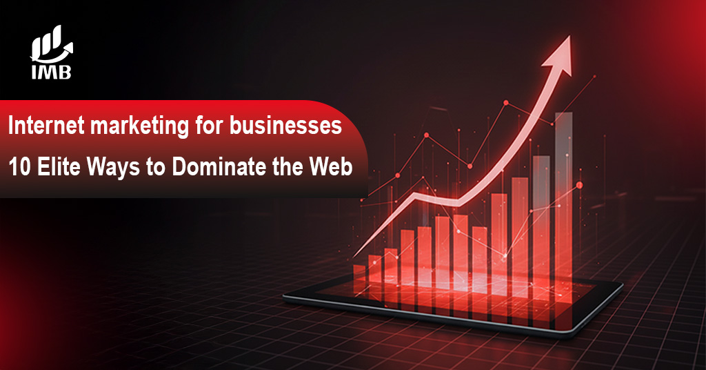 Internet marketing for businesses 10 Elite Ways to Dominate the Web